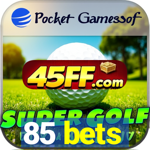 85 bets
